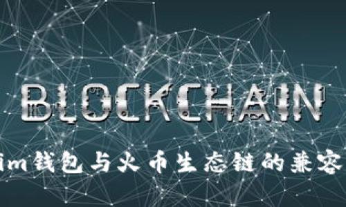 Tokenim钱包与火币生态链的兼容性分析