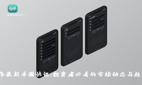 2023年最新币圈快讯：投资者必看的市场动态与趋势分析