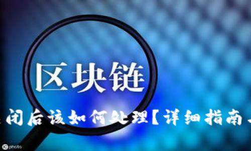 Tokenim钱包关闭后该如何处理？详细指南与常见问题解答