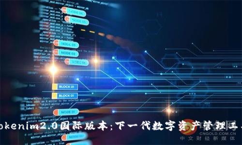 Tokenim2.0国际版本：下一代数字资产管理工具