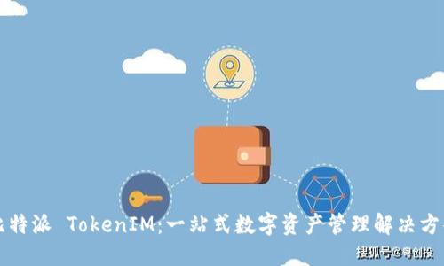 比特派 TokenIM：一站式数字资产管理解决方案