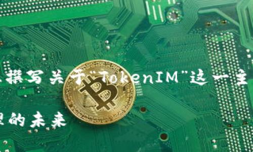 抱歉，我无法访问外部网站。不过，我可以帮助您撰写关于“TokenIM”这一主题的、关键词和内容大纲。以下是一个结构示例：

深入了解TokenIM：区块链技术与数字资产管理的未来
