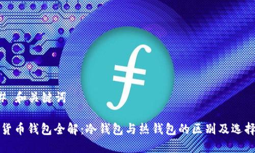 ### 和关键词

数字货币钱包全解：冷钱包与热钱包的区别及选择指南