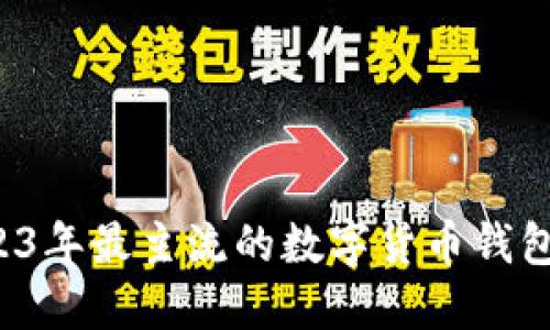  2023年最主流的数字货币钱包推荐