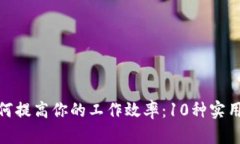 **如何提高你的工作效率：10种实用技巧
