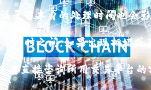 转币的时间取决于多个因素，具体包括以下几个方面：

1. **区块链网络的拥堵情况**：如果网络上交易量较大，交易确认时间可能会延长。比如在高峰期，交易处理速度可能会受到限制，导致转账时间增加。

2. **交易费用**：在区块链中，用户通常可以选择支付不同的交易费用。较高的交易费用可能会使交易获得优先处理，从而缩短转账时间。反之，低费用可能会导致延迟。

3. **目标链的处理速度**：不同的区块链对于交易的确认速度是不同的。某些链（如比特币）确认时间较长，而某些链（如以太坊）相对较快。

4. **平台的处理时间**：如果您是在一个交易所或平台上进行转账，该平台本身的处理时间也会影响到账速度。例如，中币（中币网）的处理速度可能与其他交易所不同。

一般情况下，如果网络畅通，交易费用适中，转账时间可能在几分钟到半小时之间。如果出现拥堵或其他不确定因素，可能会延长至几个小时。

为了得知具体转账的时间，您可以查看相关区块链的交易确认状态，或者直接咨询所用交易平台的客服。