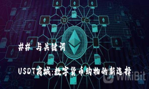 ## 与关键词

USDT商城：数字货币购物的新选择