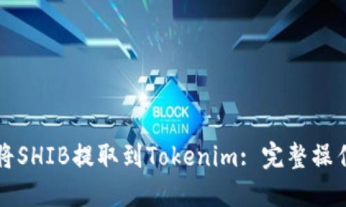 如何将SHIB提取到Tokenim: 完整操作指南