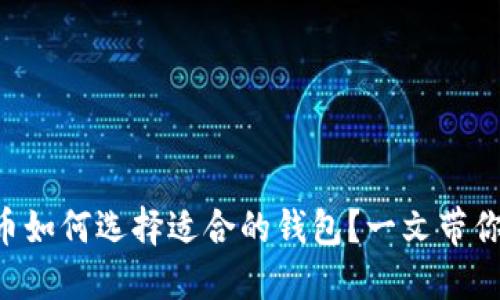 虚拟币如何选择适合的钱包？一文带你了解！
