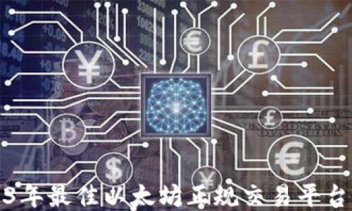 
2023年最佳以太坊正规交易平台推荐