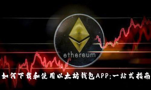 如何下载和使用以太坊钱包APP：一站式指南