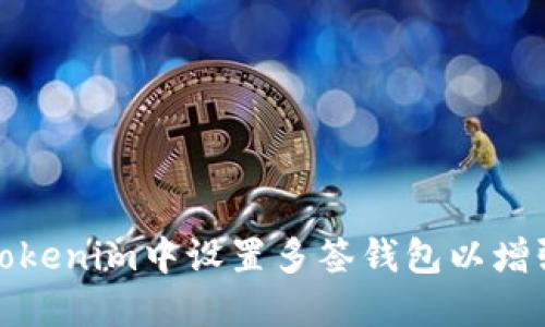 如何在Tokenim中设置多签钱包以增强安全性