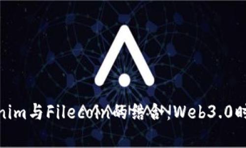全面解析Tokenim与Filecoin的结合：Web3.0时代的革命机遇