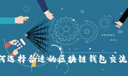 如何选择合适的区块链钱包交流群？
