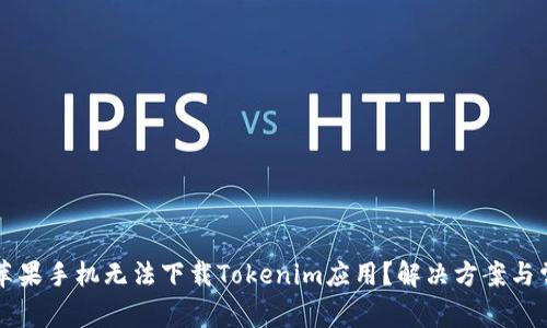 为什么我的苹果手机无法下载Tokenim应用？解决方案与常见问题解析