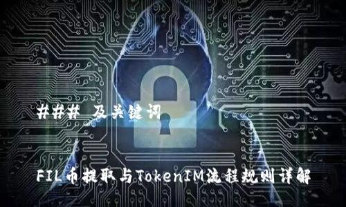 ### 及关键词


FIL币提取与TokenIM流程规则详解