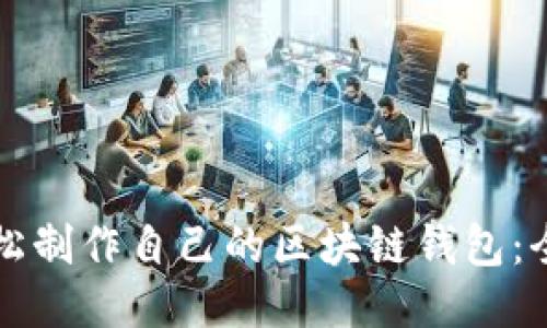 如何轻松制作自己的区块链钱包：全面指南