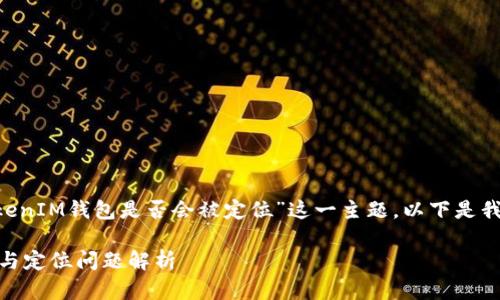 为了帮助您理解和探讨“TokenTokenIM钱包是否会被定位”这一主题，以下是我为您准备的内容纲要和相关信息。

TokenTokenIM钱包：安全性、隐私与定位问题解析