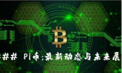 ### Pi币：最新动态与未来展望