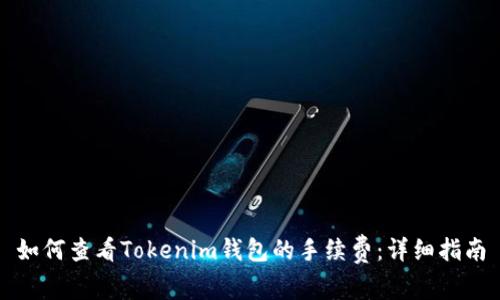 如何查看Tokenim钱包的手续费：详细指南