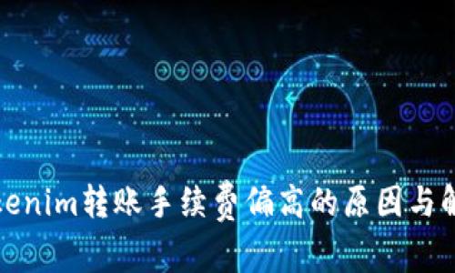 探讨Tokenim转账手续费偏高的原因与解决方案