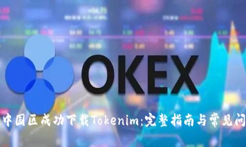 如何在中国区成功下载Tokenim：完整指南与常见问题解答