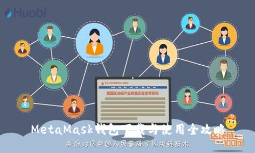 MetaMask钱包下载与使用全攻略
