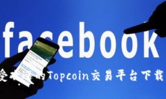 2023年最受欢迎的Topcoin交易平台下载及使用指南