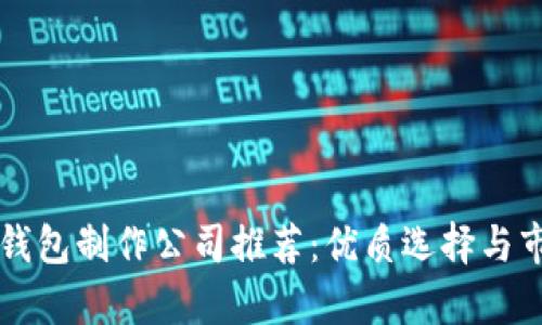 区块链钱包制作公司推荐：优质选择与市场分析