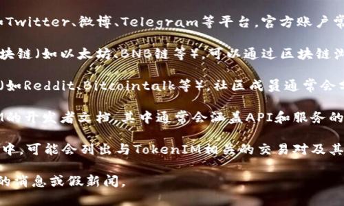 要寻找TokenIM（Token Internal Message）地址，通常有几个途径可以帮助你获得准确的信息。以下是一些推荐的步骤和方法：

1. **官方网站**：访问TokenIM的官方网站，一般在官网上会提供相关的产品信息和服务内容，包括TokenIM的地址和使用指南。

2. **社交媒体**：关注TokenIM的官方社交媒体账号，如Twitter、微博、Telegram等平台，官方账户常常发布最新的动态和信息。

3. **区块链浏览器**：如果你了解TokenIM所使用的区块链（如以太坊、BNB链等），可以通过区块链浏览器（如Etherscan、BscScan等）搜索相关的合约地址。

4. **社区论坛**：加入与TokenIM相关的社区或讨论组（如Reddit、Bitcointalk等），社区成员通常会分享有用的信息和资源。

5. **开发者文档**：如果你是开发者，可以查阅TokenIM的开发者文档，其中通常会涵盖API和服务的详细信息，包括地址和使用方式。

6. **加密货币交易所**：在一些主流的加密货币交易所中，可能会列出与TokenIM相关的交易对及其合约地址。

确保在获取信息时使用官方渠道，以避免网络上不准确的消息或假新闻。