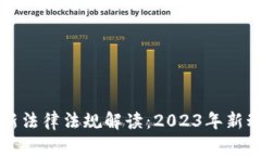 虚拟币最新法律法规解读：2023年新动态与趋势