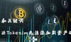 ### 和关键词如何解决Tokenim无法添加新资产的问题