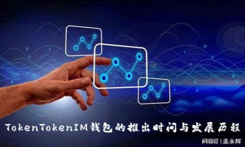 TokenTokenIM钱包的推出时间与发展历程