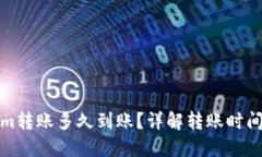 Tokenim转账多久到账？详解转账时间与流程