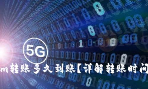Tokenim转账多久到账？详解转账时间与流程