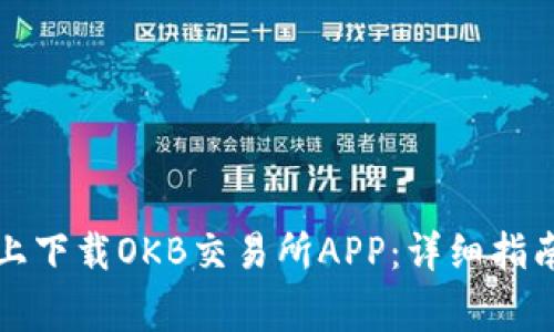 如何在苹果设备上下载OKB交易所APP：详细指南与常见问题解答