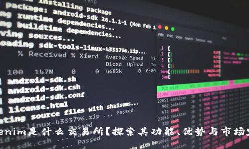 Tokenim是什么交易所？探索其功能、优势与市场定位