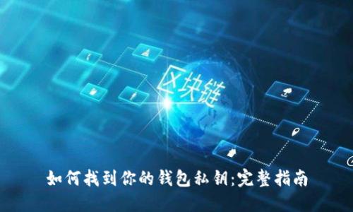 如何找到你的钱包私钥：完整指南