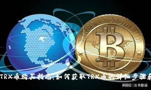 ## TRX币购买指南：如何获取TRX币的详细步骤和方法