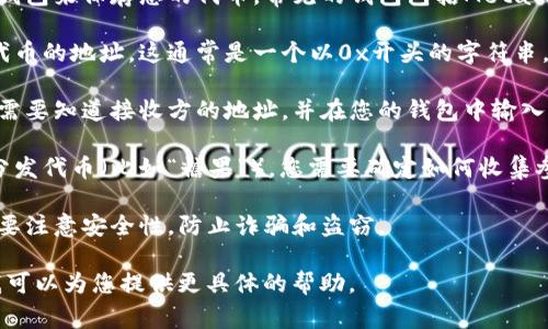 如需接受某种代币或通过特定地址赠送糖果，通常与区块链或加密货币相关。然而，提供您所需具体代币地址或糖果奖励的具体程序需要依赖于所用平台或服务。

如果您是在询问如何接受代币或执行与糖果分发有关的操作，以下是一些一般步骤和建议供您参考：

1. **创建钱包** - 若您还没有，首先需要创建一个加密钱包来保存您的代币。常见的钱包包括MetaMask、Trust Wallet等。

2. **获取代币地址** - 在您的钱包中找到您想要接收代币的地址。这通常是一个以0x开头的字符串。

3. **代币转账** - 若您希望将代币发送到某个地址，您需要知道接收方的地址，并在您的钱包中输入该地址及转账的数量。

4. **糖果分发活动** - 如果您是进行某种活动以免费分发代币（比如“糖果”），您需要确定如何收集参与者的地址，可能通过表单或社交媒体活动。

5. **确保安全** - 在涉及加密交易和地址共享时，一定要注意安全性，防止诈骗和盗窃。

如果您有具体的代币或平台需求，请提供更多信息，以便我可以为您提供更具体的帮助。