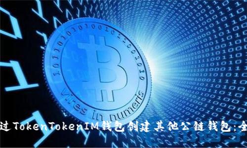 如何通过TokenTokenIM钱包创建其他公链钱包：全面指南
