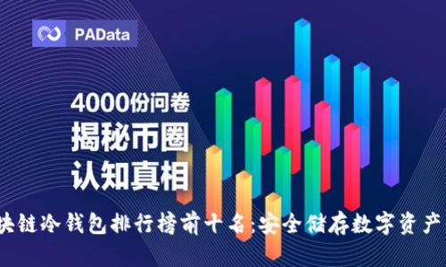 2023年区块链冷钱包排行榜前十名：安全储存数字资产的最佳选择