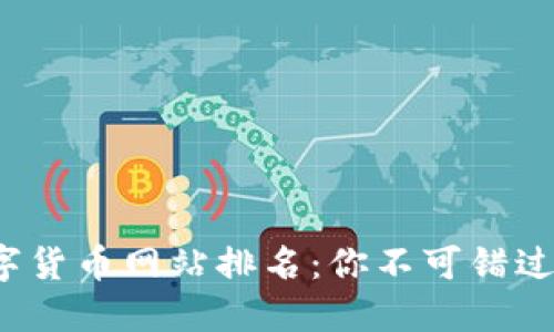2023年最全数字货币网站排名：你不可错过的优质平台推荐