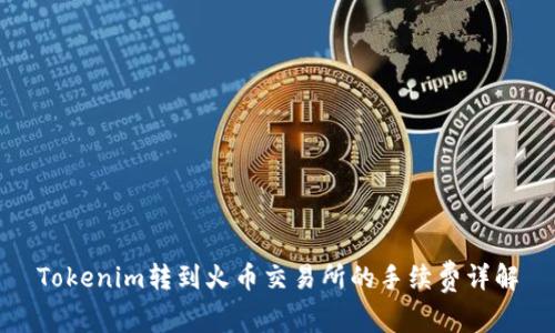 Tokenim转到火币交易所的手续费详解