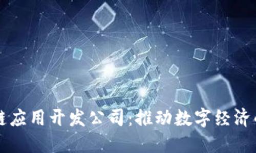 区块链应用开发公司：推动数字经济的未来