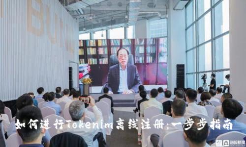 如何进行Tokenim离线注册：一步步指南