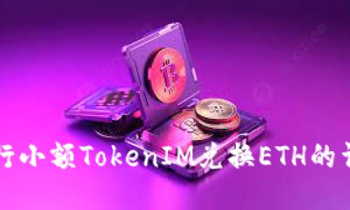 如何进行小额TokenIM兑换ETH的详细指南
