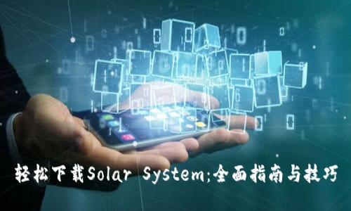 轻松下载Solar System：全面指南与技巧