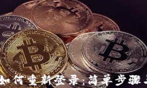 
Tokenim 如何重新登录：简单步骤与实用技巧