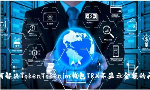 如何解决TokenTokenim钱包TRX不显示金额的问题